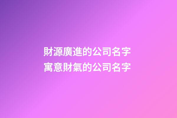 財源廣進的公司名字 寓意財氣的公司名字-第1張-公司起名-玄機派